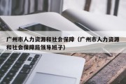 广州市人力资源和社会保障（广州市人力资源和社会保障局领导班子）
