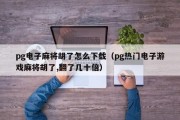 pg电子麻将胡了怎么下载（pg热门电子游戏麻将胡了,翻了几十倍）