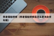 养老保险转移（养老保险转移后怎么查询合并年限）